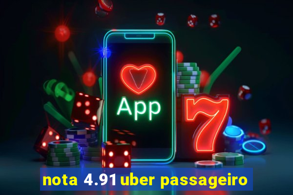 nota 4.91 uber passageiro